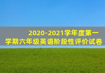 2020-2021学年度第一学期六年级英语阶段性评价试卷