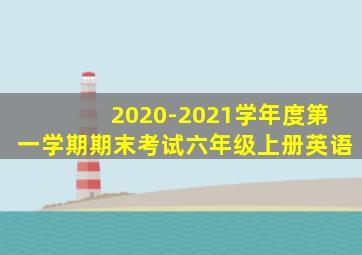 2020-2021学年度第一学期期末考试六年级上册英语