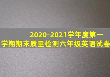 2020-2021学年度第一学期期末质量检测六年级英语试卷
