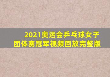 2021奥运会乒乓球女子团体赛冠军视频回放完整版