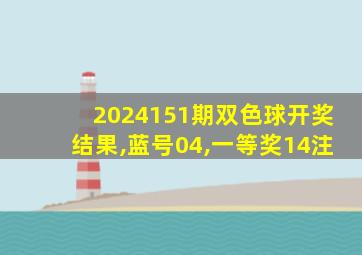 2024151期双色球开奖结果,蓝号04,一等奖14注