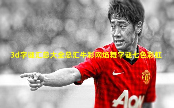 3d字谜汇总大全总汇牛彩网焰舞字谜七色彩虹