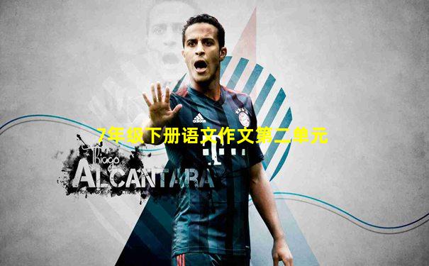 7年级下册语文作文第二单元
