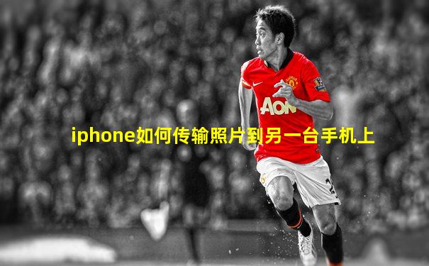 iphone如何传输照片到另一台手机上