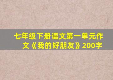 七年级下册语文第一单元作文《我的好朋友》200字