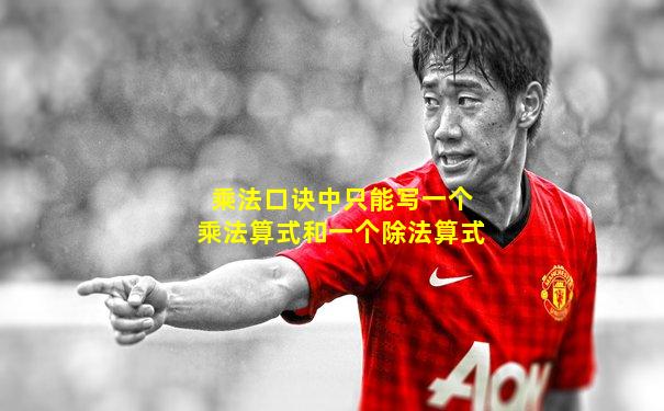 乘法口诀中只能写一个乘法算式和一个除法算式