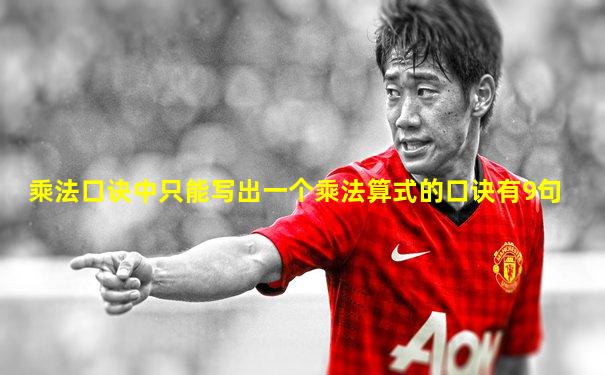 乘法口诀中只能写出一个乘法算式的口诀有9句
