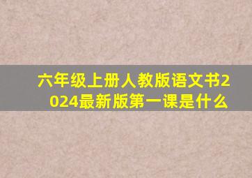 六年级上册人教版语文书2024最新版第一课是什么