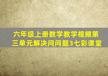 六年级上册数学教学视频第三单元解决问问题3七彩课堂