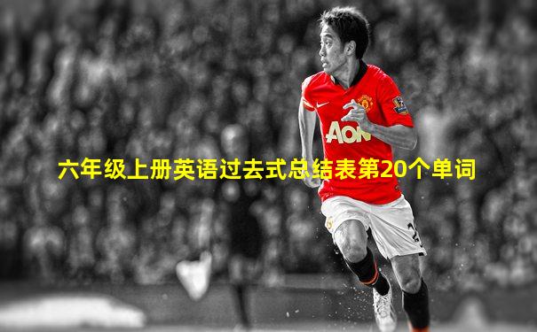 六年级上册英语过去式总结表第20个单词