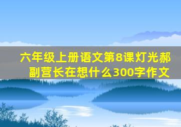 六年级上册语文第8课灯光郝副营长在想什么300字作文