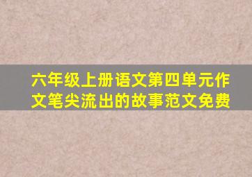六年级上册语文第四单元作文笔尖流出的故事范文免费
