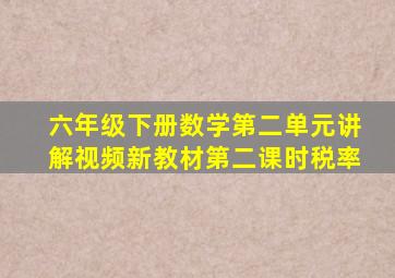 六年级下册数学第二单元讲解视频新教材第二课时税率