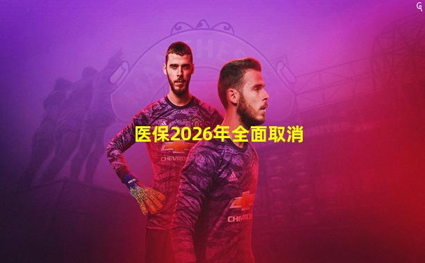 医保2026年全面取消