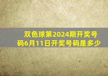 双色球第2024期开奖号码6月11日开奖号码是多少
