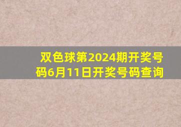 双色球第2024期开奖号码6月11日开奖号码查询