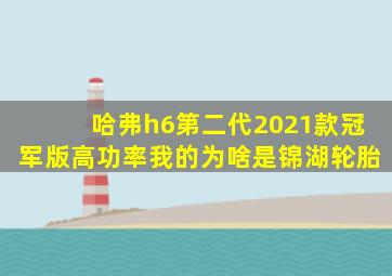 哈弗h6第二代2021款冠军版高功率我的为啥是锦湖轮胎