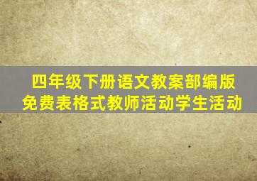 四年级下册语文教案部编版免费表格式教师活动学生活动