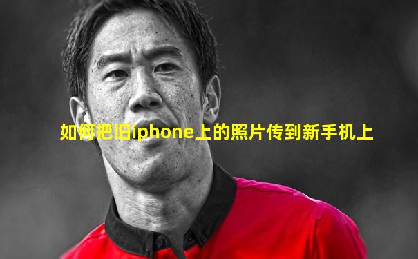如何把旧iphone上的照片传到新手机上