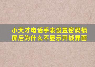 小天才电话手表设置密码锁屏后为什么不显示开锁界面