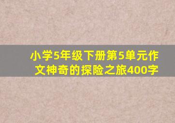 小学5年级下册第5单元作文神奇的探险之旅400字