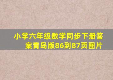 小学六年级数学同步下册答案青岛版86到87页图片