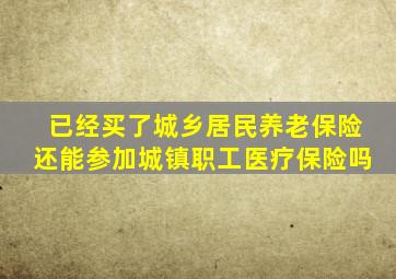 已经买了城乡居民养老保险还能参加城镇职工医疗保险吗