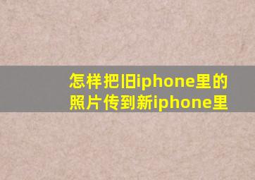 怎样把旧iphone里的照片传到新iphone里