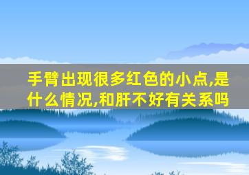手臂出现很多红色的小点,是什么情况,和肝不好有关系吗