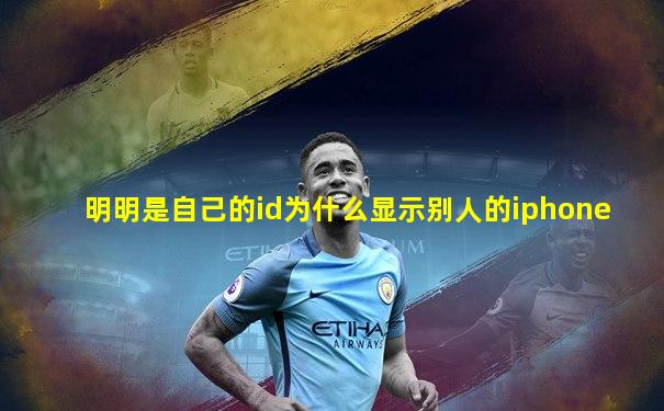 明明是自己的id为什么显示别人的iphone