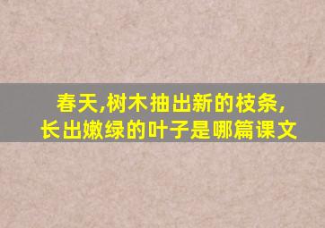 春天,树木抽出新的枝条,长出嫩绿的叶子是哪篇课文