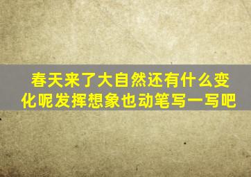 春天来了大自然还有什么变化呢发挥想象也动笔写一写吧