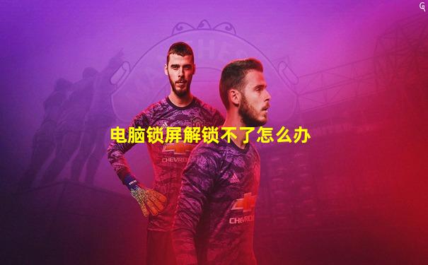 电脑锁屏解锁不了怎么办