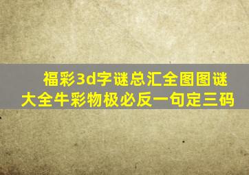福彩3d字谜总汇全图图谜大全牛彩物极必反一句定三码