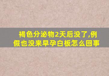 褐色分泌物2天后没了,例假也没来早孕白板怎么回事