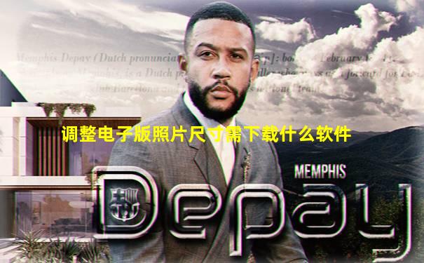 调整电子版照片尺寸需下载什么软件